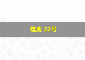 雄鹿 22号